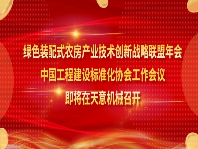綠色裝配式農(nóng)房產(chǎn)業(yè)技術(shù)創(chuàng)新戰(zhàn)略聯(lián)盟年會(huì)、中國(guó)工程建設(shè)標(biāo)準(zhǔn)化協(xié)會(huì)工作會(huì)議即將在天意機(jī)械召開(kāi)